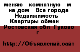 меняю 2-комнатную 54м2 на дом - Все города Недвижимость » Квартиры обмен   . Ростовская обл.,Гуково г.